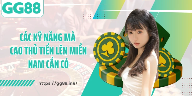 Các kỹ năng mà cao thủ tiến lên miền Nam cần có