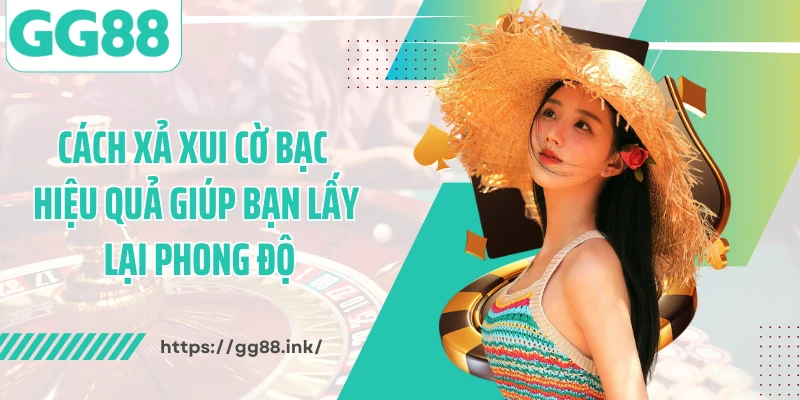 Cách Xả Xui Cờ Bạc Hiệu Quả Giúp Bạn Lấy Lại Phong Độ