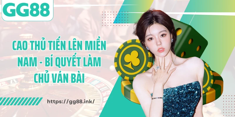 Cao Thủ Tiến Lên Miền Nam - Bí Quyết Làm Chủ Ván Bài