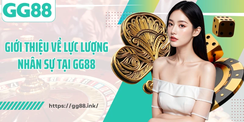 Giới thiệu về lực lượng nhân sự tại GG88