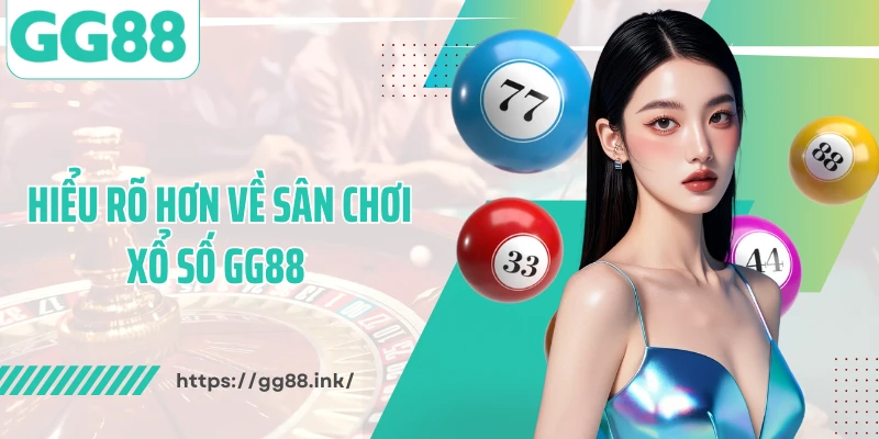 Hiểu rõ hơn về sân chơi xổ số GG88