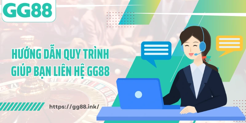 Hướng dẫn quy trình giúp bạn liên hệ GG88