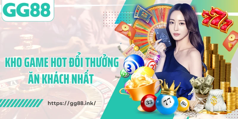 Kho game hot đổi thưởng ăn khách nhất