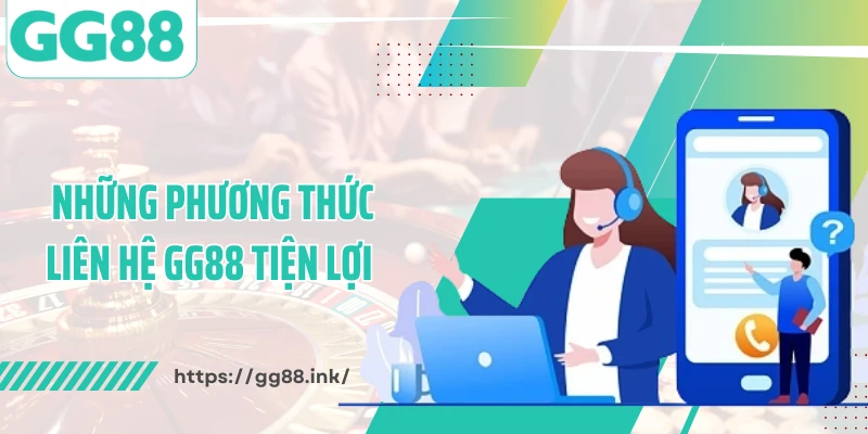 Những phương thức liên hệ GG88 tiện lợi