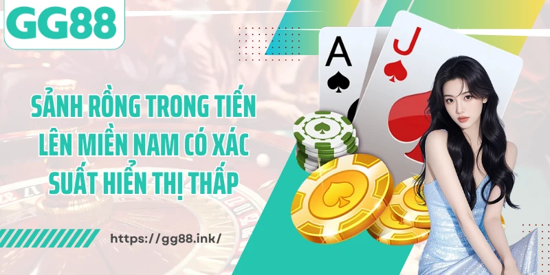 Sảnh Rồng trong tiến lên miền Nam có xác suất hiển thị thấp