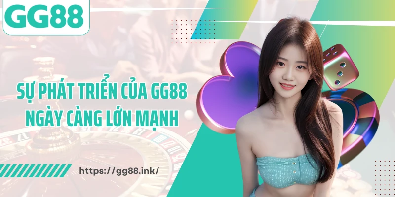Sự phát triển của GG88 ngày càng lớn mạnh