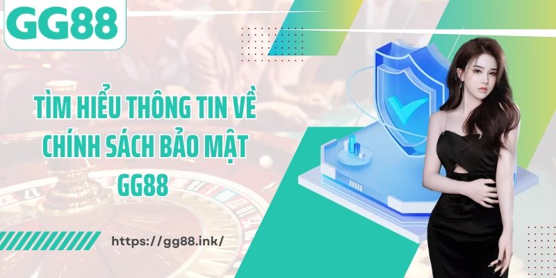 Tìm hiểu thông tin về chính sách bảo mật GG88