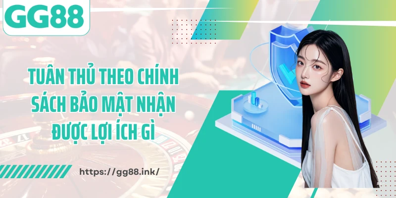 Tuân thủ theo chính sách bảo mật nhận được lợi ích gì